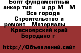 Болт фундаментный анкер тип 1.1 и др М20-М50 - Все города Строительство и ремонт » Материалы   . Красноярский край,Бородино г.